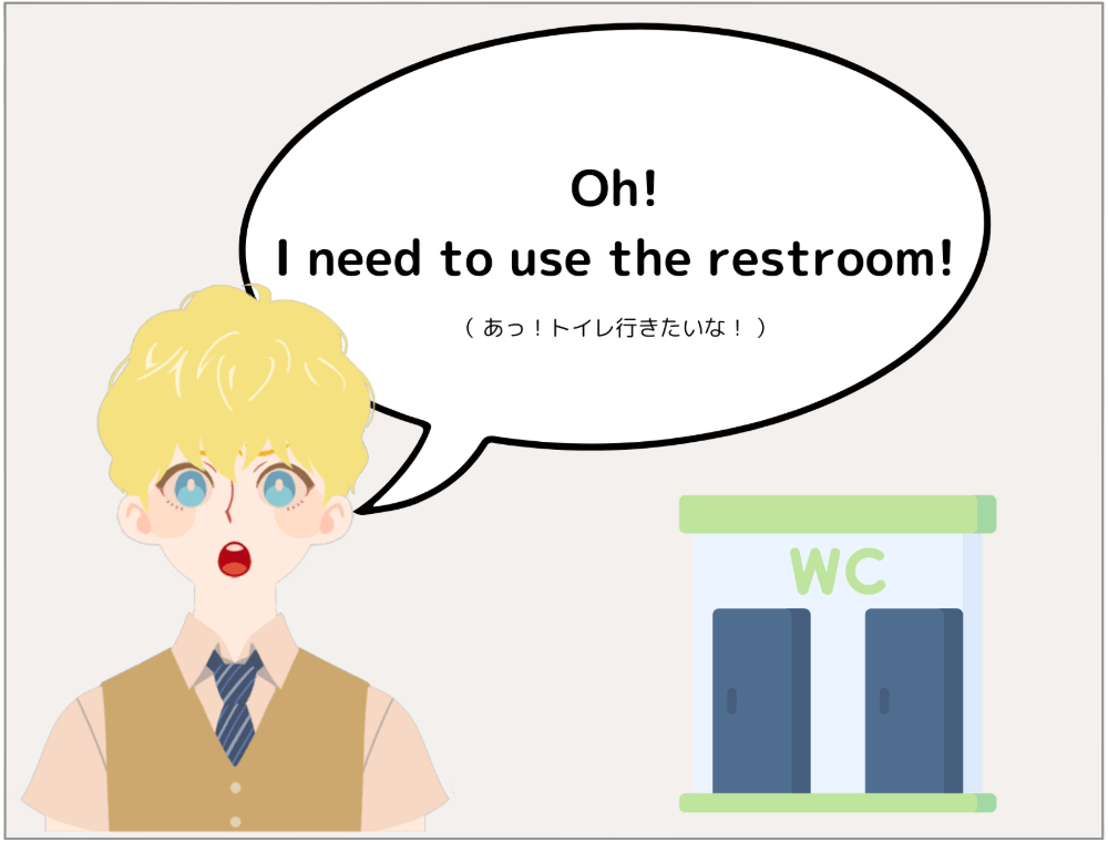 外国人男性「Oh! I need to use the restroom! （ あっ！トイレ行きたいな！ ）」